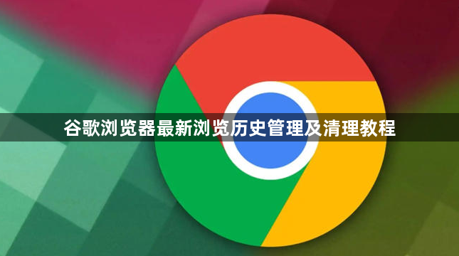 谷歌浏览器最新浏览历史管理及清理教程1