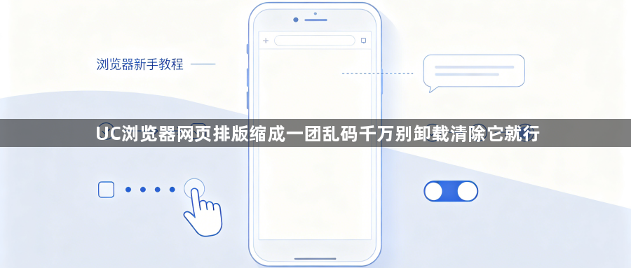 UC浏览器网页排版缩成一团乱码千万别卸载清除它就行1