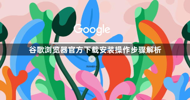 谷歌浏览器官方下载安装操作步骤解析1