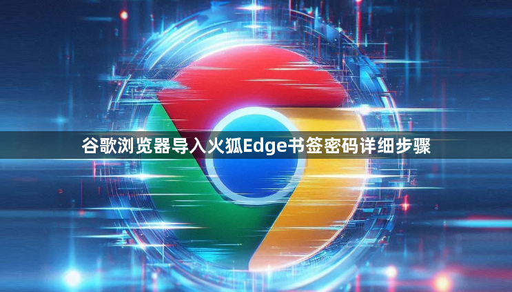 谷歌浏览器导入火狐Edge书签密码详细步骤1