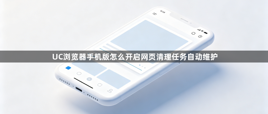 UC浏览器手机版怎么开启网页清理任务自动维护1