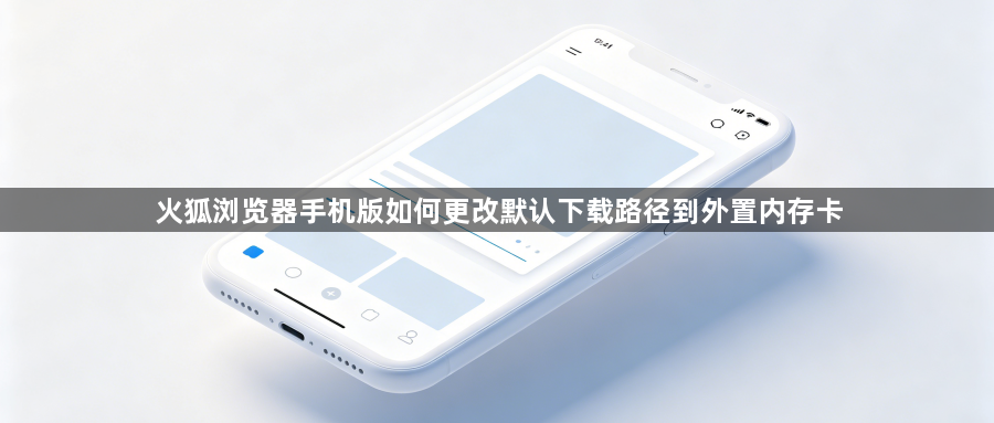 火狐浏览器手机版如何更改默认下载路径到外置内存卡1