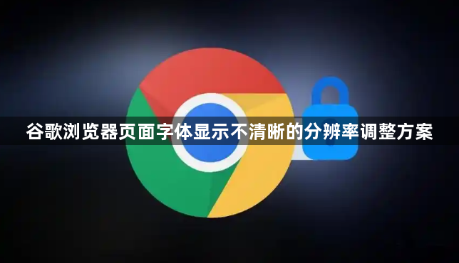 谷歌浏览器页面字体显示不清晰的分辨率调整方案1