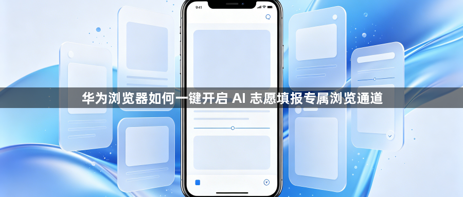 华为浏览器如何一键开启 AI 志愿填报专属浏览通道1