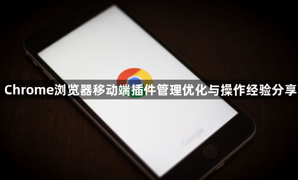 Chrome浏览器移动端插件管理优化与操作经验分享1