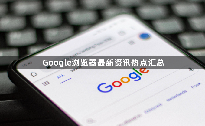 Google浏览器最新资讯热点汇总1