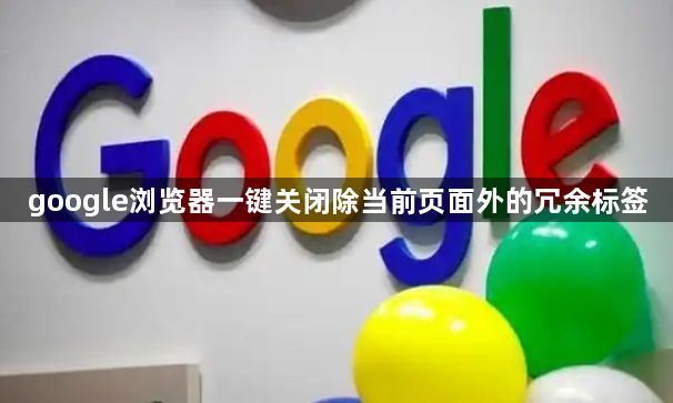 google浏览器一键关闭除当前页面外的冗余标签1