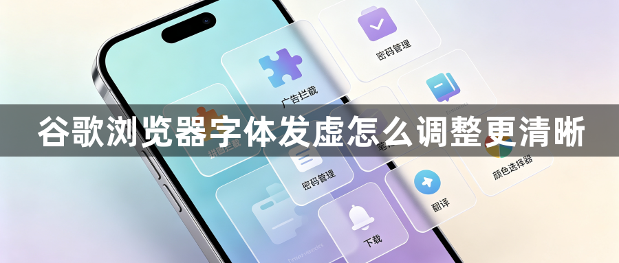 谷歌浏览器字体发虚怎么调整更清晰1