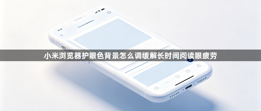 小米浏览器护眼色背景怎么调缓解长时间阅读眼疲劳1