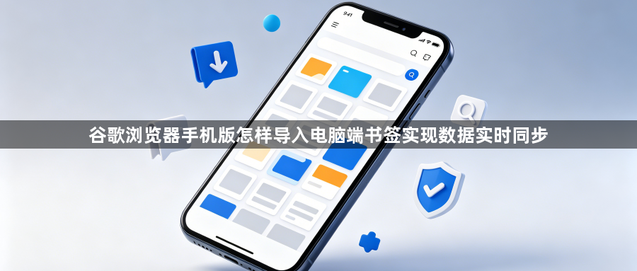 谷歌浏览器手机版怎样导入电脑端书签实现数据实时同步1
