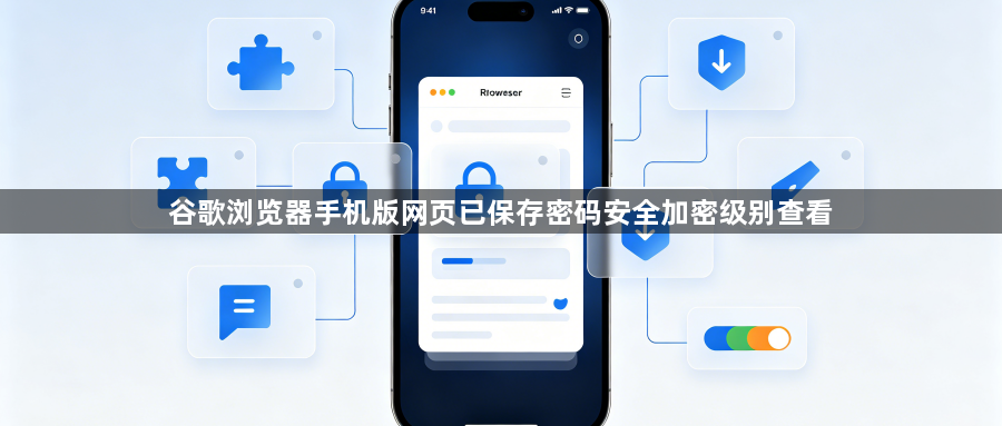 谷歌浏览器手机版网页已保存密码安全加密级别查看1