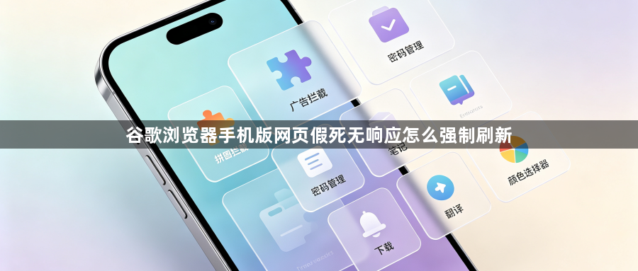 谷歌浏览器手机版网页假死无响应怎么强制刷新1