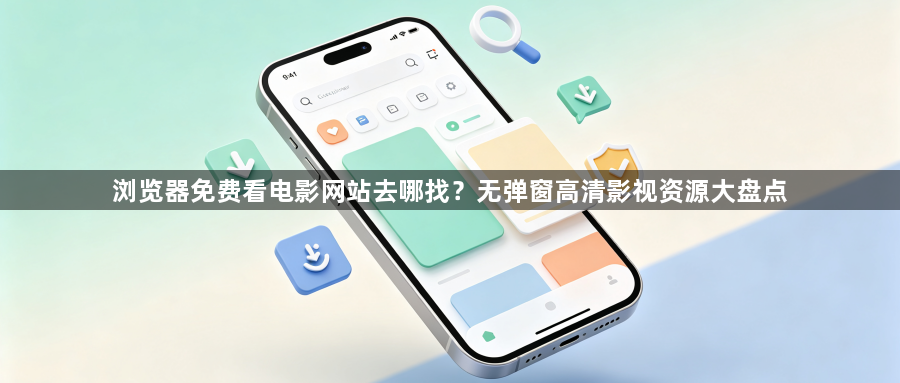 浏览器免费看电影网站去哪找？无弹窗高清影视资源大盘点1