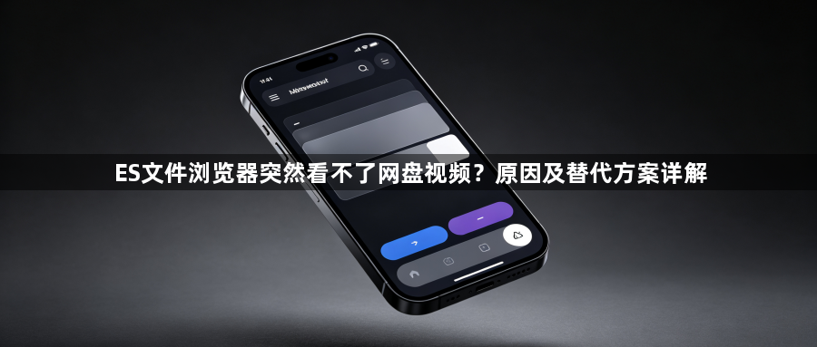 ES文件浏览器突然看不了网盘视频?原因及替代方案详解1