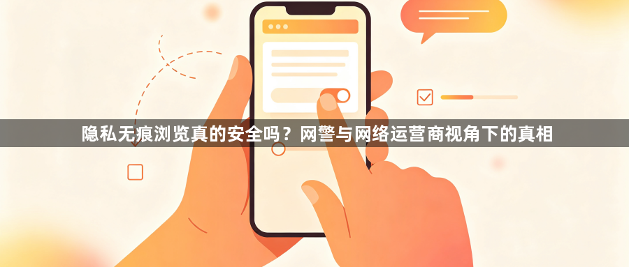 隐私无痕浏览真的安全吗?网警与网络运营商视角下的真相1