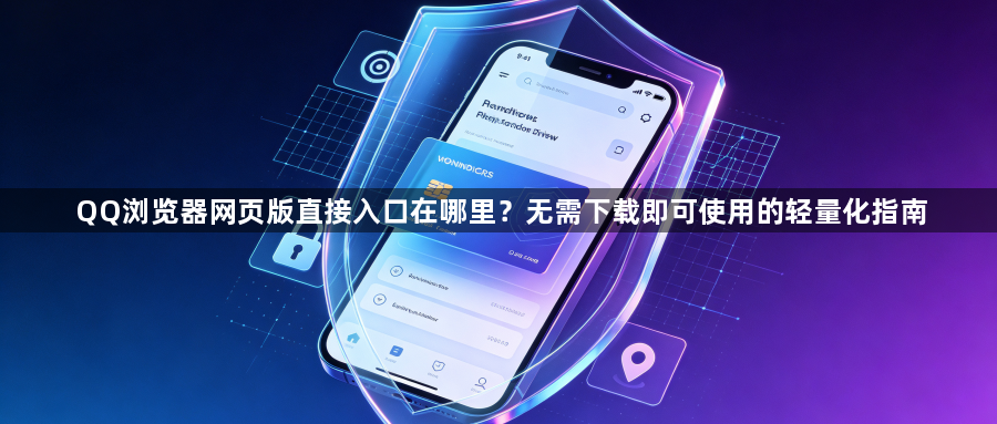 QQ浏览器网页版直接入口在哪里?无需下载即可使用的轻量化指南1