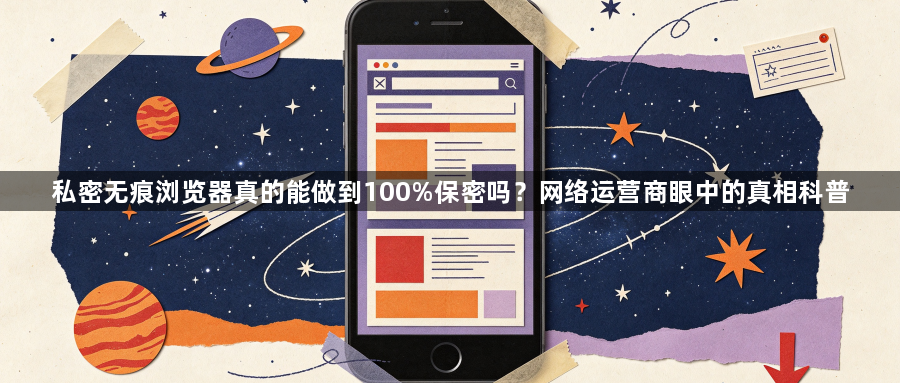 私密无痕浏览器真的能做到100%保密吗?网络运营商眼中的真相科普1